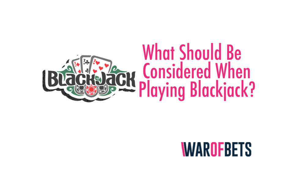 What Should Be Considered When Playing Blackjack?