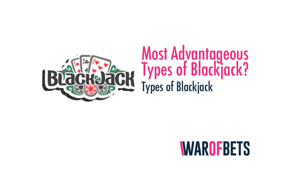 What are The Most Advantageous Types of The Blackjack Game