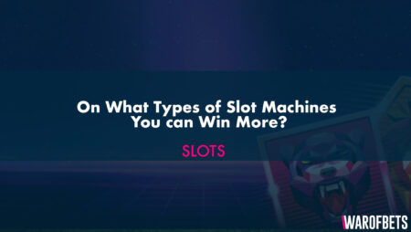 On What Types of Slot Machines You can Win More?