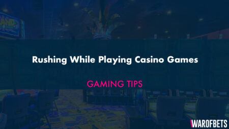 Rushing While Playing Casino Games