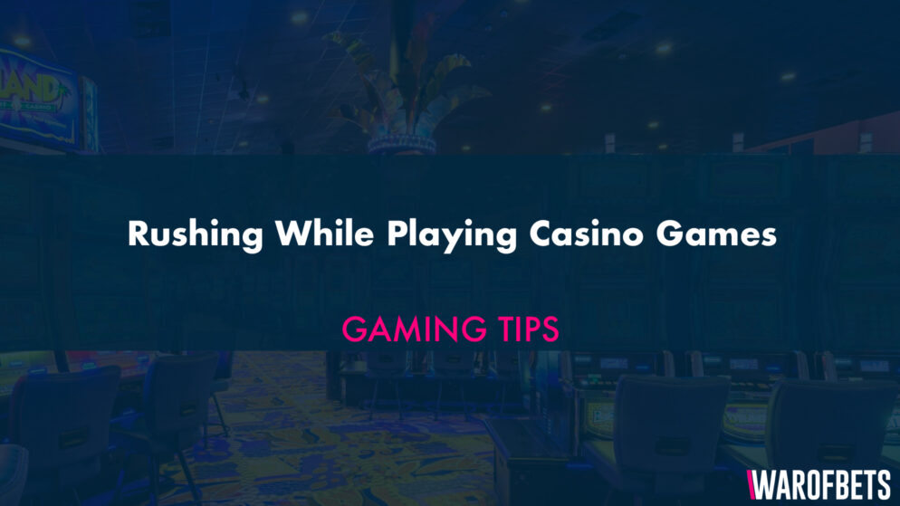 Rushing While Playing Casino Games