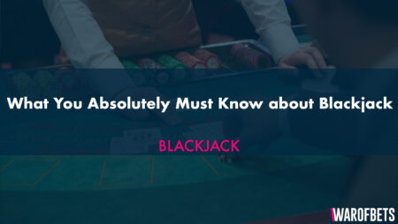 What You Absolutely Must Know about Blackjack