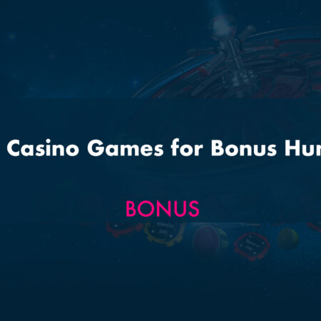 Best Casino Games for Bonus Hunters