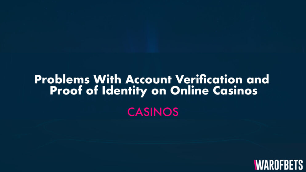 Problems With Account Verification and Proof of Identity on Online Casinos