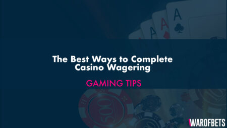 The Best Ways to Complete Casino Wagering