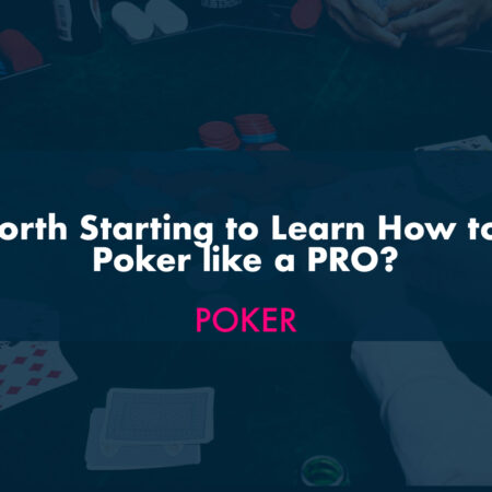 Is it Worth Starting to Learn How to Play  Poker like a PRO?