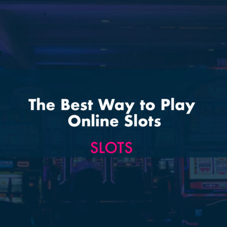 The Best Way to Play Online Slots