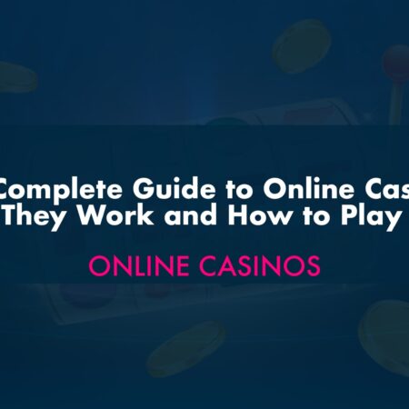 The Complete Guide to Online Casinos – How Online Casinos Work and How to Play like a Pro?