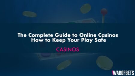 The Complete Guide to Online Casinos & How to Keep Your Play Safe