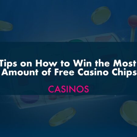 Tips on How to Win the Most Amount of Free Casino Chips