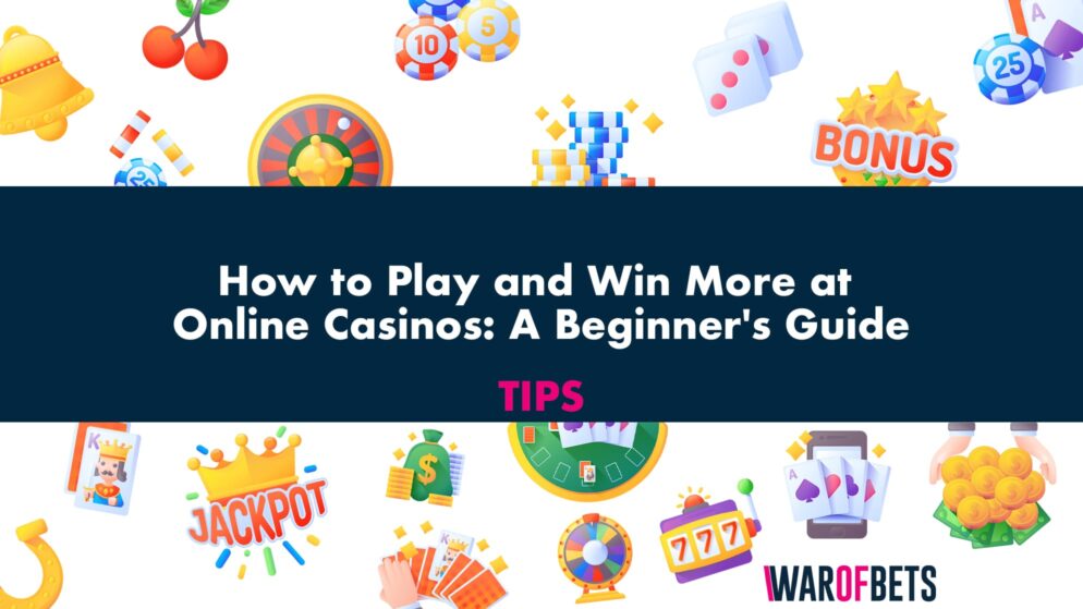 How to Play and Win More at Online Casinos: A Beginner’s Guide