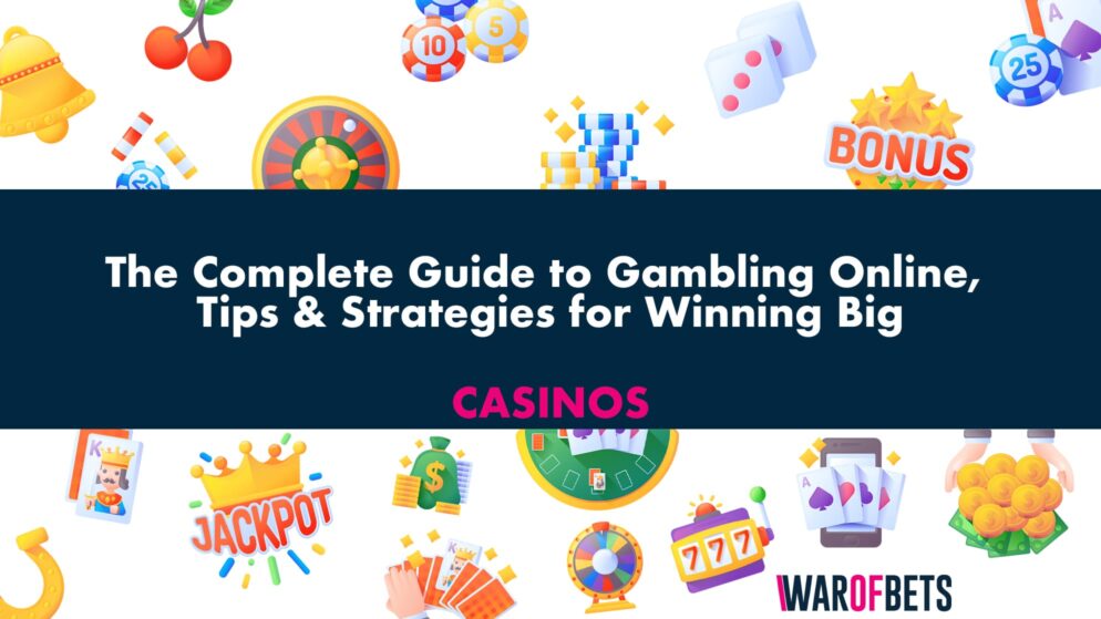 The Complete Guide to Gambling Online, Tips & Strategies for Winning Big