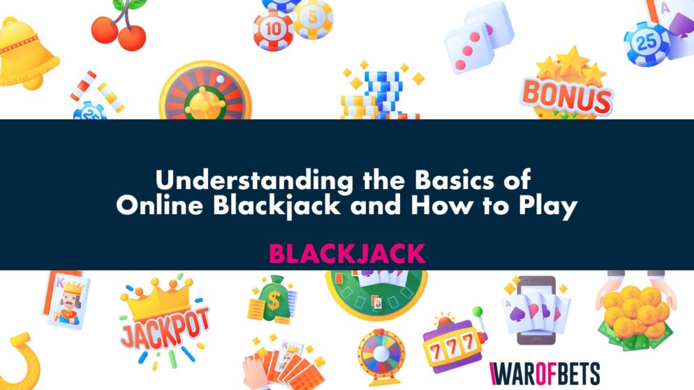Understanding the Basics of Online Blackjack and How to Play
