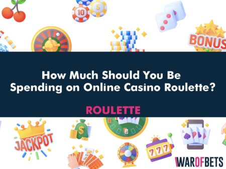 How Much Should You Be Spending on Online Casino Roulette?