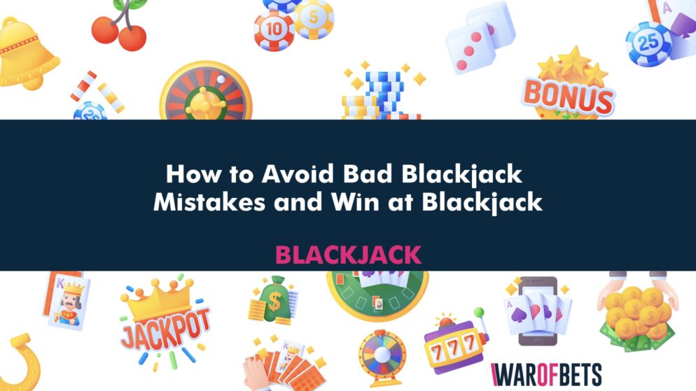 How to Avoid Bad Blackjack Mistakes and Win at Blackjack