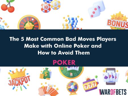 The 5 Most Common Bad Moves Players Make with Online Poker and How to Avoid Them