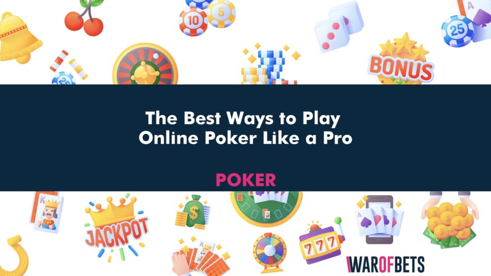 The Best Ways to Play Online Poker Like a Pro