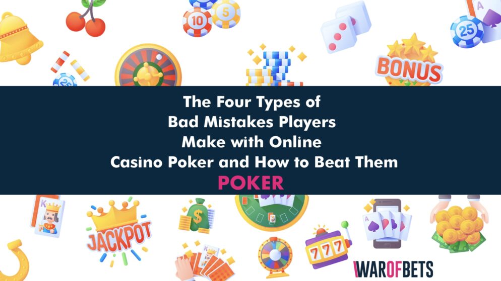The Four Types of Bad Mistakes Players Make with Online Casino Poker and How to Beat Them
