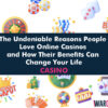 The Undeniable Reasons People Love Online Casinos and How Their Benefits Can Change Your Life