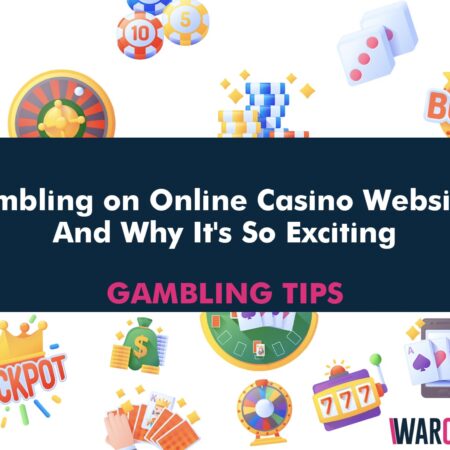 Gambling on Online Casino Websites And Why It’s So Exciting