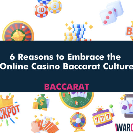 6 Reasons to Embrace the Online Casino Baccarat Culture