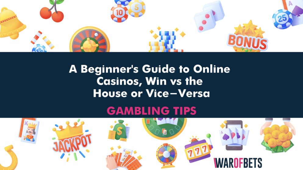 A Beginner’s Guide to Online Casino, Win vs the House or Vice-Versa