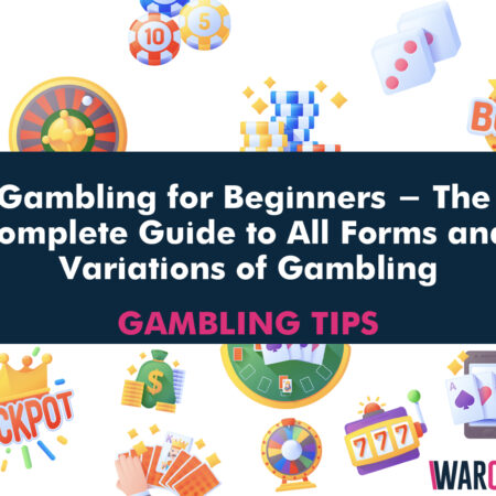 Gambling for Beginners – The Complete Guide to All Forms and Variations of Gambling