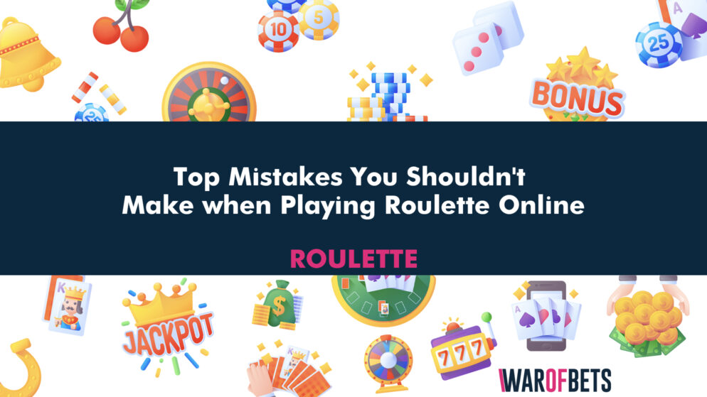 Top Mistakes You Shouldn’t Make When Playing Roulette Online