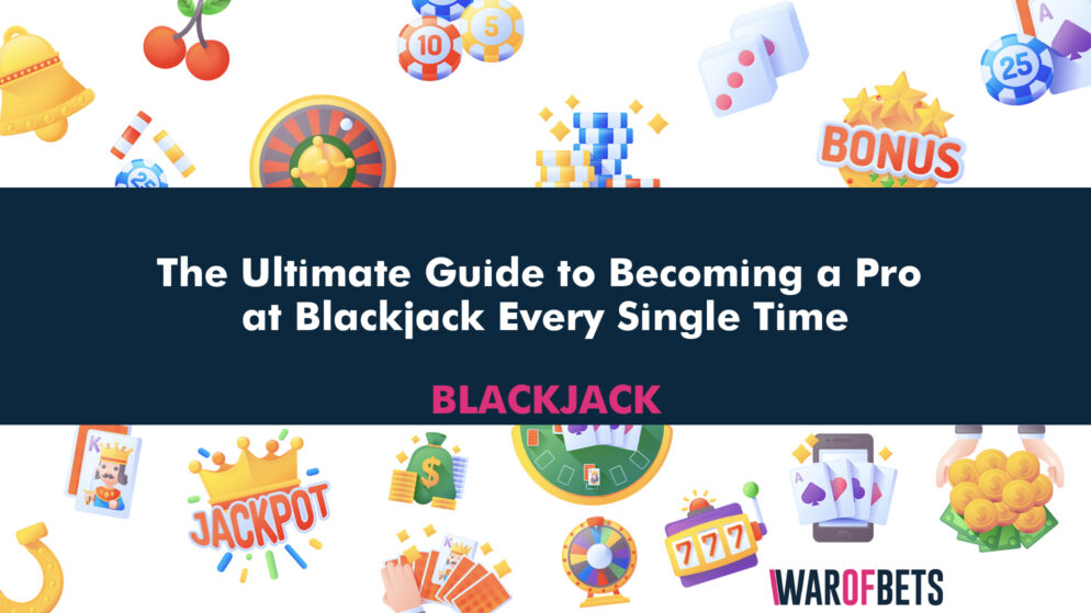 The Ultimate Guide to Becoming a Pro at Blackjack Every Single Time