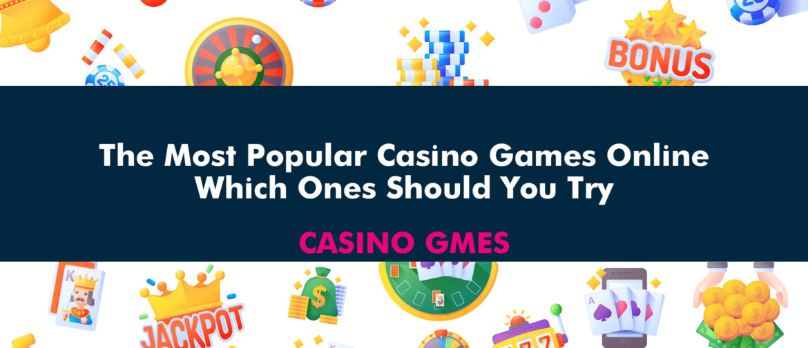 The Most Popular Casino Games Online: Which Ones Should You Try