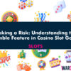 Taking a Risk: Understanding the Gamble Feature in Casino Slot Games