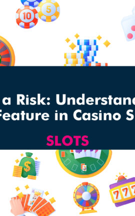 Taking a Risk: Understanding the Gamble Feature in Casino Slot Games