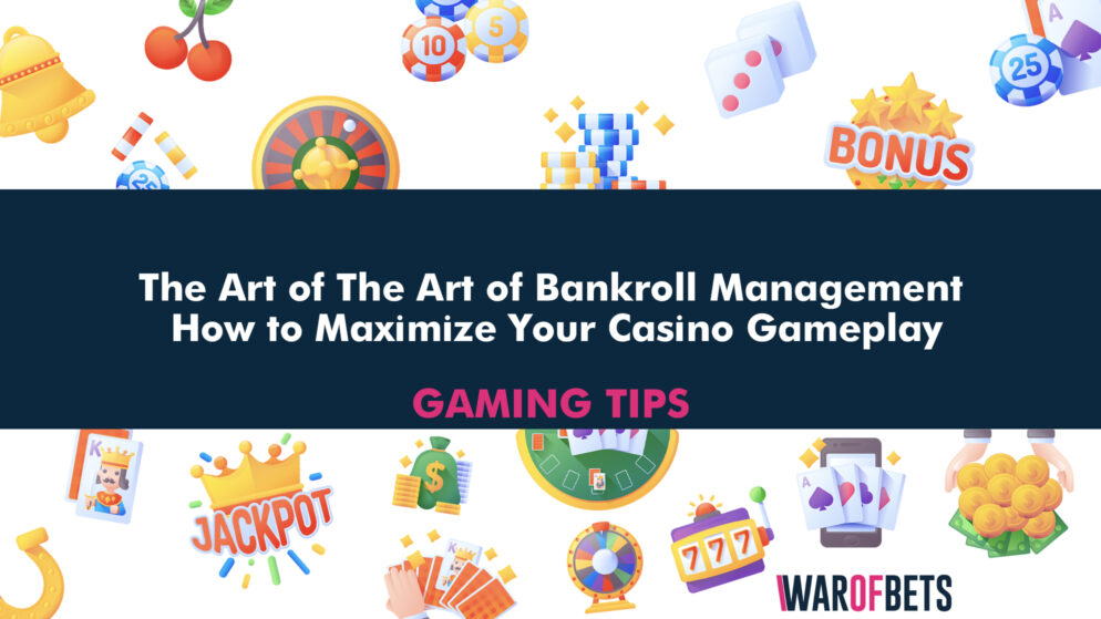 The Art of The Art of Bankroll Management: How to Maximize Your Casino Gameplay