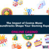 The Impact of Casino Music: How Soundtracks Shape Your Gaming Experience