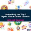 Unmasking the Top 3 Myths About Online Casinos